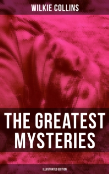 The Greatest Mysteries of Wilkie Collins (Illustrated Edition) : The Woman in White, No Name, Armadale, The Haunted Hotel, The Dead Secret, Miss or Mrs...