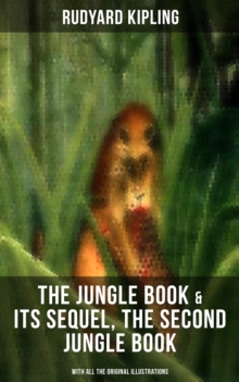 The Jungle Book & Its Sequel, The Second Jungle Book (With All the Original Illustrations) : Classic Children's Adventure Books