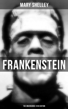 FRANKENSTEIN (The Uncensored 1818 Edition)