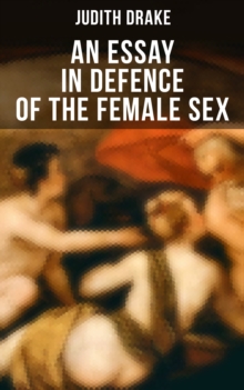 AN ESSAY IN DEFENCE OF THE FEMALE SEX : A feminist literature classic