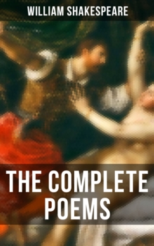 The Complete Poems of William Shakespeare : Venus And Adonis, The Rape Of Lucrece, The Passionate Pilgrim, The Phoenix And The Turtle & A Lover's Complaint