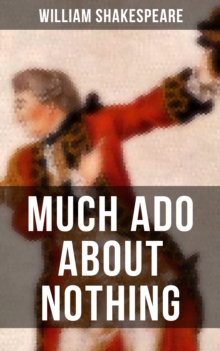 MUCH ADO ABOUT NOTHING : Including The Classic Biography: The Life of William Shakespeare