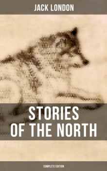 Stories of the North by Jack London (Complete Edition)