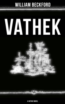 VATHEK (A Gothic Novel) : The Original Translation by Reverend Samuel Henley