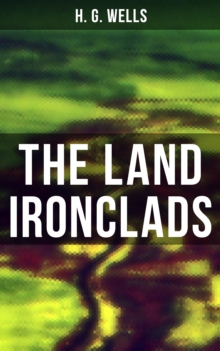 THE LAND IRONCLADS : A rare science fiction tale by H. G. Wells