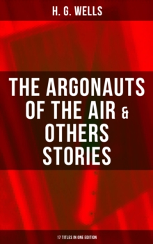 The Argonauts of the Air & Others Stories - 17 Titles in One Edition : Fantasy and science fiction short stories