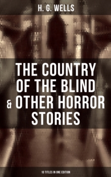 The Country of the Blind & Other Horror Stories - 10 Titles in One Edition : A Dream of Armageddon, The Cone, The Diamond Maker, The Door in The Wall, Jimmy Goggles the God...