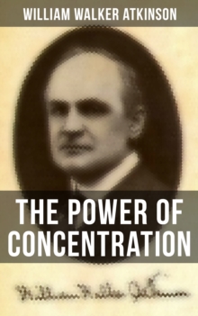 The Power of Concentration : Life lessons and concentration exercises: Learn how to develop and improve the invaluable power of concentration