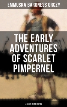 The Early Adventures of Scarlet Pimpernel - 4 Books in One Edition : Scarlet Pimpernel, The Elusive Pimpernel, The League & The Triumph of the Scarlet Pimpernel