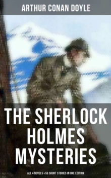 The Sherlock Holmes Mysteries: All 4 novels & 56 Short Stories in One Edition : Including An Intimate Study of Sherlock Holmes by Conan Doyle himself