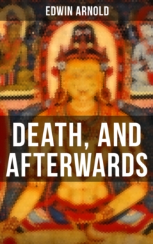 DEATH, AND AFTERWARDS : Philosophical Essay