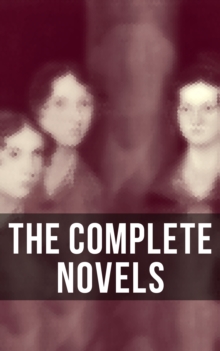 The Complete Novels : Jane Eyre, Wuthering Heights, Shirley, Villette, The Professor, Emma, Agnes Grey, The Tenant of Wildfell Hall