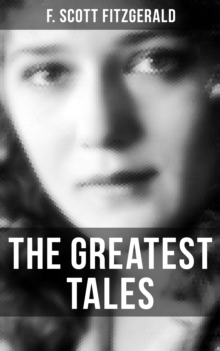 The Greatest Tales of F. Scott Fitzgerald : Bernice Bobs Her Hair, The Diamond as Big as the Ritz, The Curious Case of Benjamin Button , The Popular Girl, Winter Dreams...