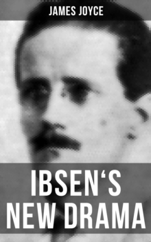 IBSEN'S NEW DRAMA : An Essay by James Joyce