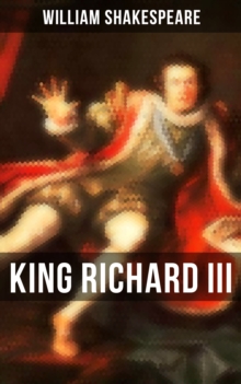 KING RICHARD III : Including The Classic Biography: The Life of William Shakespeare