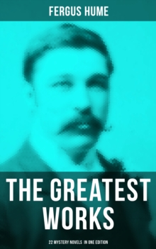 The Greatest Works of Fergus Hume - 22 Mystery Novels  in One Edition : Red Money, The Pagan's Cup, A Coin of Edward VII, A Woman's Burden, Hagar of the Pawn-Shop...