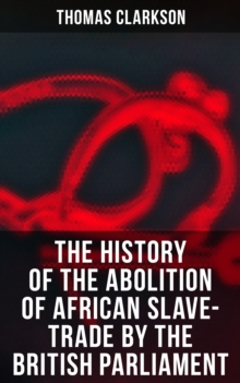 The History of the Abolition of African Slave-Trade by the British Parliament