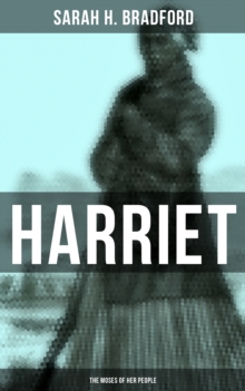 Harriet: The Moses of Her People : The Life and Work of Harriet Tubman