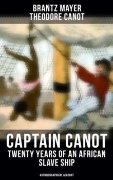 Captain Canot - Twenty Years of an African Slave Ship (Autobiographical Account) : Narrative of Captain's Career and Adventures on the Coast, In the Interior & in the West Indies