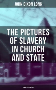 The Pictures of Slavery in Church and State (Complete Edition) : Including Personal Reminiscences, Biographical Sketches and Anecdotes on Slavery by John Wesley and Richard Watson