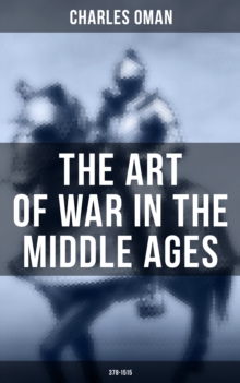 The Art of War in the Middle Ages (378-1515) : Military History of Medieval Europe from 4th to 16th Century