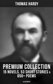 Thomas Hardy - Premium Collection: 15 Novels, 53 Short Stories & 650+ Poems (Illustrated) : Including Essays & Plays