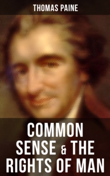 Common Sense & The Rights of Man : Words of a Visionary That Sparked the Revolution and Remained the Core of American Democratic Principles