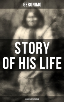 Geronimo's Story of His Life (Illustrated Edition) : With Original Photos