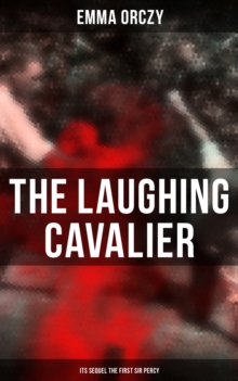 THE LAUGHING CAVALIER (& Its Sequel The First Sir Percy) : Historical Adventure Novels, Prequels to Scarlet Pimpernel