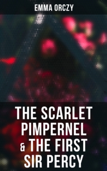 The Scarlet Pimpernel & The First Sir Percy : Historical Action-Adventure Novels