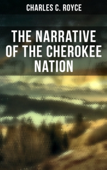 The Narrative of the Cherokee Nation : A Narrative of Their Official Relations With the Colonial and Federal Governments