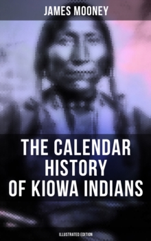 The Calendar History of Kiowa Indians (Illustrated Edition) : With Original Photos & Maps