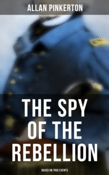 The Spy of the Rebellion (Based on True Events)