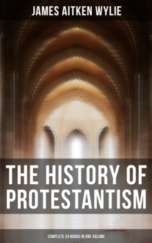 The History of Protestantism (Complete 24 Books in One Volume)