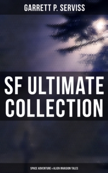 SF Ultimate Collection: Space Adventure & Alien Invasion Tales : Edison's Conquest of Mars, A Columbus of Space, The Sky Pirate, The Second Deluge, The Moon Metal