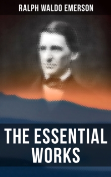 The Essential Works of Ralph Waldo Emerson