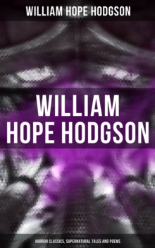 WILLIAM HOPE HODGSON: Horror Classics, Supernatural Tales and Poems