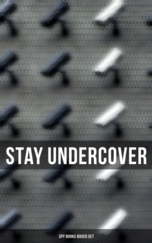 Stay Undercover (Spy Books Boxed Set) : True Spy Stories and Biographies, Action Thrillers, International Mysteries & War Espionage