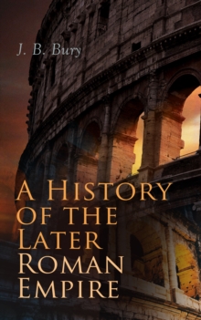 A History of the Later Roman Empire (Vol. 1&2) : From the Death of Theodosius I to the Death of Justinian - German Conquest of Western Europe & the Age of Justinian