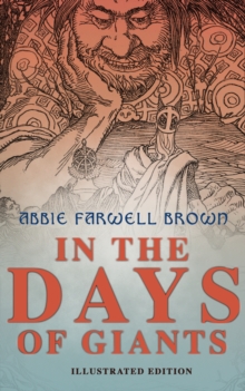 In the Days of Giants (Illustrated Edition) : The Book of Norse Myths: The Beginning of Things, How Odin Lost His Eye, Loki's Children, Thor's Duel, In the Giant's House, the Punishment of Loki