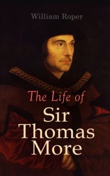 The Life of Sir Thomas More : Including Personal Correspondence