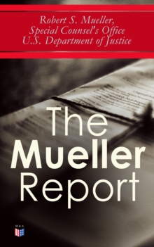 The Mueller Report : The Law behind the Jurisdiction and the Power of a Special Counsel & Full Report on the Investigation into Russian Interference in the 2016 Presidential Election