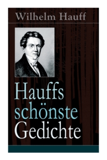 Hauffs schonste Gedichte : Reiters Morgengesang + Bin einmal ein Narr gewesen... + Mutterliebe + Morgenlied + Sehnsucht + Soldatentreue + Stille Liebe + Treue Liebe + Trost + An Sophie an ihrem Hochze