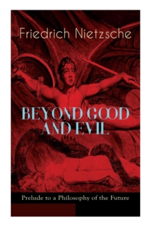 BEYOND GOOD AND EVIL - Prelude to a Philosophy of the Future : The Critique of the Traditional Morality and the Philosophy of the Past