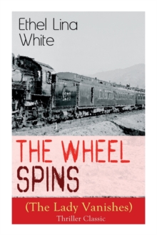 The Wheel Spins (The Lady Vanishes) - Thriller Classic : British Mystery Novel