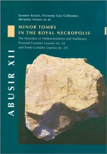 Abusir XII : Minor Tombs in the Royal Necropolis I (The Mastabas of Nebtyemneferes and Nakhtsare, Pyramid Complex Lepsius no. 24 and Tomb Complex Lepsius no. 25), Hardback Book Abusir XII : Minor Tombs in the Royal Necropolis I (The Mastabas of Nebtyemneferes and Nakhtsare, Pyramid Complex Lepsius no. 24 and Tomb Complex Lepsius no. 25), Hardback Book