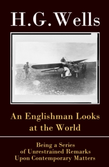 An Englishman Looks at the World : Being a Series of Unrestrained Remarks Upon Contemporary Matters (The original unabridged edition)