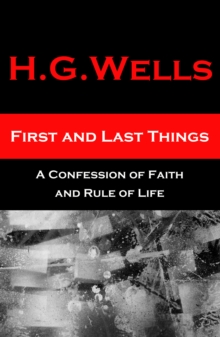 First and Last Things - A Confession of Faith and Rule of Life : The original unabridged edition, all 4 books in 1 volume