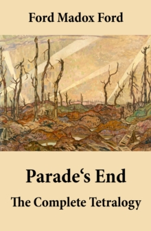 Parade's End: The Complete Tetralogy : (All 4 related novels: Some Do Not + No More Parades + A Man Could Stand Up + Last Post)