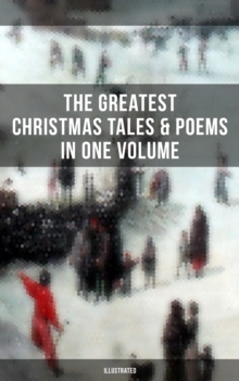 The Greatest Christmas Tales & Poems in One Volume (Illustrated) : A Christmas Carol, The Gift of the Magi, Life and Adventures of Santa Claus, Little Women